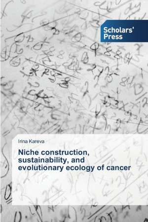 Niche Construction, Sustainability, and Evolutionary Ecology of Cancer: A Quantitative Study de Irina Kareva