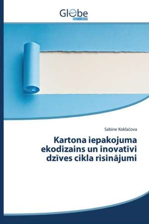 Kartona Iepakojuma Ekodizains Un Inovat VI Dz Ves Cikla Risin Jumi: Teoriya, Diagnostika, Korrektsiya. Chast' 2 de Sabine Koklacova