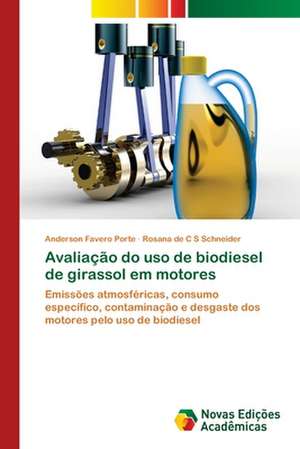 Avaliacao Do USO de Biodiesel de Girassol Em Motores: Em Busca de Novos Sentidos de Anderson Favero Porte