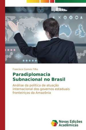 Paradiplomacia Subnacional No Brasil: Acidentes E Doencas de Trabalho de Francisco Gomes Filho