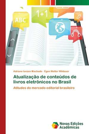 Atualizacao de Conteudos de Livros Eletronicos No Brasil: Desenho, Organizacao E Poder de Adriane Ianzen Machado