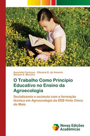 O Trabalho Como Principio Educativo No Ensino Da Agroecologia: Essencia Do Ser de Anacleto Carlesso