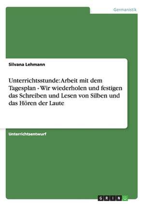 Unterrichtsstunde: Arbeit mit dem Tagesplan - Wir wiederholen und festigen das Schreiben und Lesen von Silben und das Hören der Laute de Silvana Lehmann