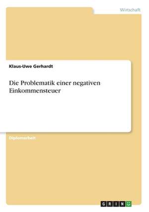 Die Problematik einer negativen Einkommensteuer de Klaus-Uwe Gerhardt