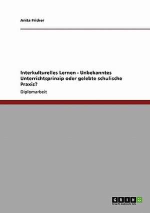 Interkulturelles Lernen - Unbekanntes Unterrichtsprinzip oder gelebte schulische Praxis? de Anita Fricker