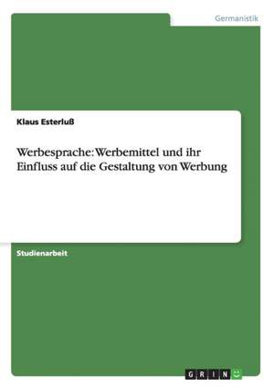 Werbesprache: Werbemittel und ihr Einfluss auf die Gestaltung von Werbung de Klaus Esterluß