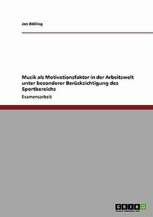 Musik als Motivationsfaktor in der Arbeitswelt unter besonderer Berücksichtigung des Sportbereichs de Jan Bölling