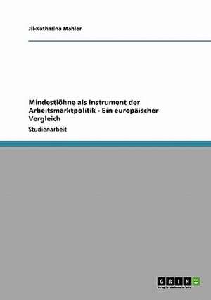 Mindestlöhne als Instrument der Arbeitsmarktpolitik - Ein europäischer Vergleich de Jil-Katharina Mahler