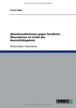 Abwehrmaßnahmen gegen feindliche Übernahmen im Lichte des Neutralitätsgebots de Georg Tuppa