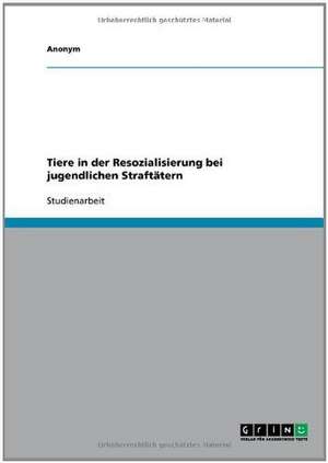 Tiere in der Resozialisierung bei jugendlichen Straftätern de Melanie Krisch