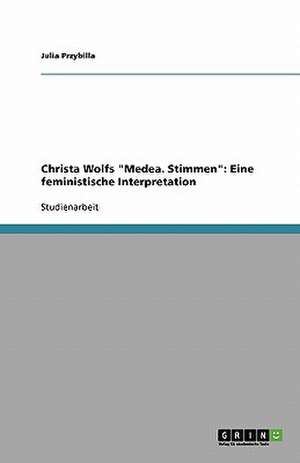 Christa Wolfs "Medea. Stimmen": Eine feministische Interpretation de Julia Przybilla