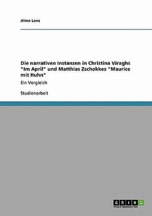 Die narrativen Instanzen in Christina Viraghs "Im April" und Matthias Zschokkes "Maurice mit Huhn" de Alma Lanz