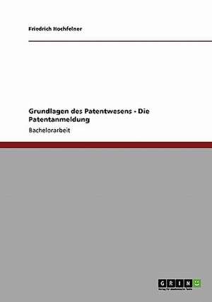 Grundlagen des Patentwesens - Die Patentanmeldung de Friedrich Hochfelner