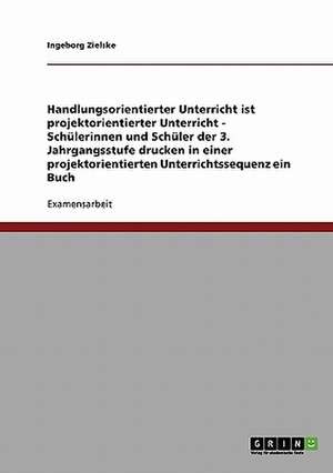 Handlungsorientierter Unterricht ist projektorientierter Unterricht - Schülerinnen und Schüler der 3. Jahrgangsstufe drucken in einer projektorientierten Unterrichtssequenz ein Buch de Ingeborg Zielske