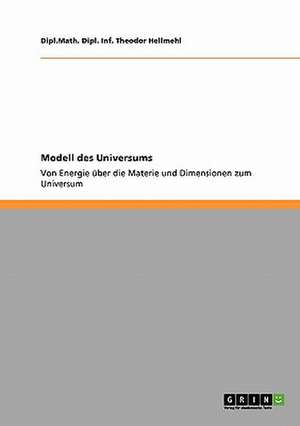 Modell des Universums de Dipl. Math. Dipl. Inf. Theodor Hellmehl