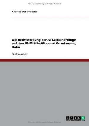 Die Rechtsstellung der Al-Kaida Häftlinge auf dem US-Militärstützpunkt Guantanamo, Kuba de Andreas Weberndorfer