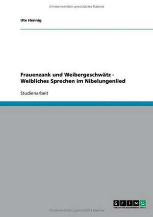 Frauenzank und Weibergeschwätz - Weibliches Sprechen im Nibelungenlied de Ute Hennig