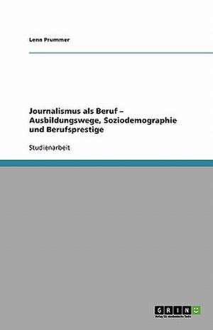 Journalismus als Beruf - Ausbildungswege, Soziodemographie und Berufsprestige de Lena Prummer