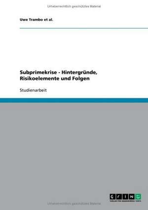 Subprimekrise - Hintergründe, Risikoelemente und Folgen de Uwe Trambo et al.