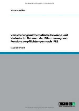 Versicherungsmathematische Gewinne und Verluste im Rahmen der Bilanzierung von Pensionsverpflichtungen nach IFRS de Viktoria Müller