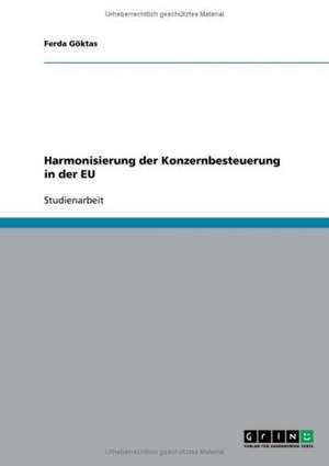 Harmonisierung der Konzernbesteuerung in der EU de Ferda Göktas