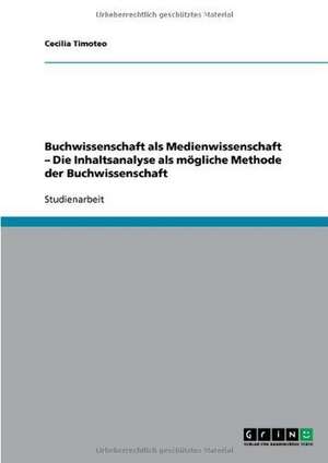 Buchwissenschaft als Medienwissenschaft - Die Inhaltsanalyse als mögliche Methode der Buchwissenschaft de Cecilia Timoteo