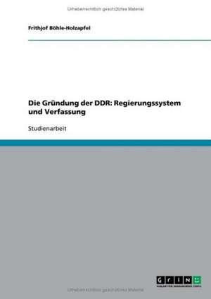 Die Gründung der DDR: Regierungssystem und Verfassung de Frithjof Böhle-Holzapfel