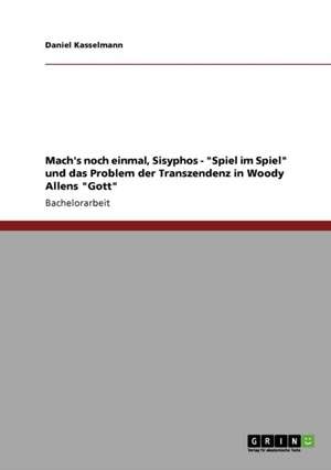 Mach's noch einmal, Sisyphos - "Spiel im Spiel" und das Problem der Transzendenz in Woody Allens "Gott" de Daniel Kasselmann