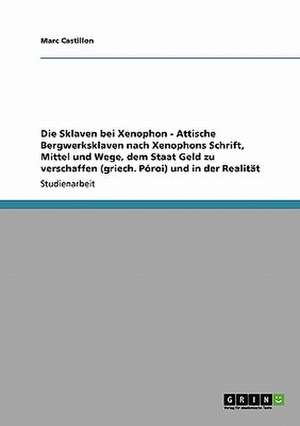 Die Sklaven bei Xenophon - Attische Bergwerksklaven nach Xenophons Schrift, Mittel und Wege, dem Staat Geld zu verschaffen (griech. Póroi) und in der Realität de Marc Castillon