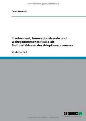 Involvement, Innovationsfreude und Wahrgenommenes Risiko als Einflussfaktoren des Adoptionsprozesses de Denis Waurick