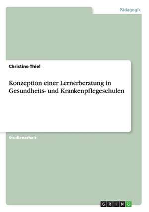 Konzeption einer Lernerberatung in Gesundheits- und Krankenpflegeschulen de Christine Thiel