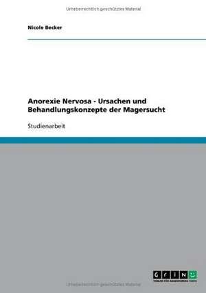 Anorexie Nervosa - Ursachen und Behandlungskonzepte der Magersucht de Nicole Becker