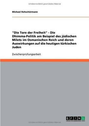 "Die Tore der Freiheit" - Die Dhimma-Politik am Beispiel des jüdischen Milets im Osmanischen Reich und deren Auswirkungen auf die heutigen türkischen Juden de Michael Rohschürmann