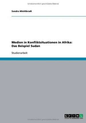 Medien in Konfliktsituationen in Afrika: Das Beispiel Sudan de Sandra Miehlbradt