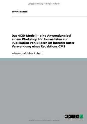 Das 4CID-Modell - eine Anwendung bei einem Workshop für Journalisten zur Publikation von Bildern im Internet unter Verwendung eines Redaktions-CMS de Bettina Rütten