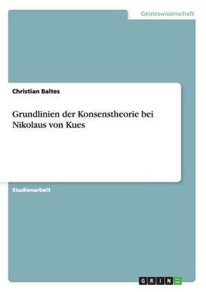 Grundlinien der Konsenstheorie bei Nikolaus von Kues de Christian Baltes