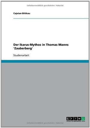 Der Ikarus-Mythos in Thomas Manns 'Zauberberg' de Cajetan Bittkau