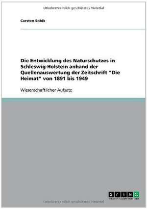 Die Entwicklung des Naturschutzes in Schleswig-Holstein anhand der Quellenauswertung der Zeitschrift "Die Heimat" von 1891 bis 1949 de Carsten Sobik