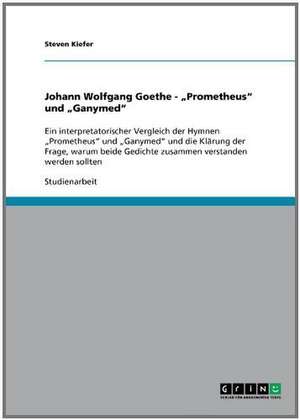 Johann Wolfgang Goethe - "Prometheus" und "Ganymed" de Steven Kiefer