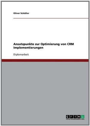 Ansatzpunkte zur Optimierung von CRM Implementierungen de Oliver Schüller