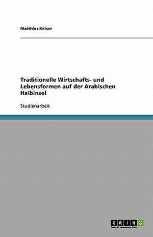 Traditionelle Wirtschafts- und Lebensformen auf der Arabischen Halbinsel de Matthias Kaiser