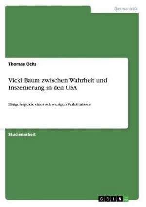 Vicki Baum zwischen Wahrheit und Inszenierung in den USA de Thomas Ochs