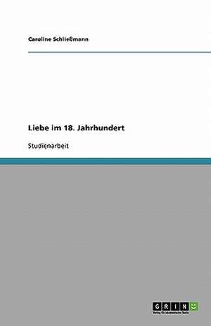 Liebe im 18. Jahrhundert de Caroline Schließmann