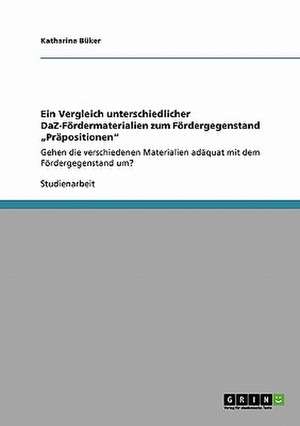 Ein Vergleich unterschiedlicher DaZ-Fördermaterialien zum Fördergegenstand "Präpositionen" de Katharina Büker