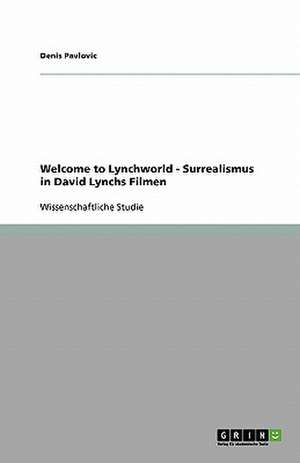 Welcome to Lynchworld - Surrealismus in David Lynchs Filmen de Denis Pavlovic