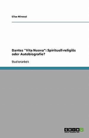 Dantes "Vita Nuova": Spirituell-religiös oder Autobiografie? de Elisa Minossi