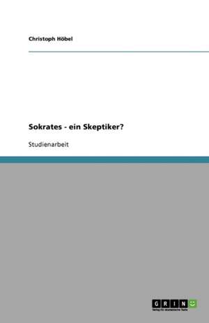 Sokrates - ein Skeptiker? de Christoph Höbel