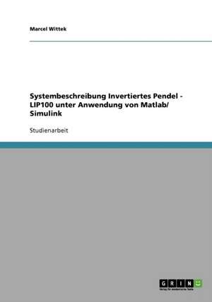 Systembeschreibung Invertiertes Pendel - LIP100 unter Anwendung von Matlab/ Simulink de Marcel Wittek