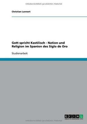 Gott spricht Kastilisch - Nation und Religion im Spanien des Siglo de Oro de Christian Lannert