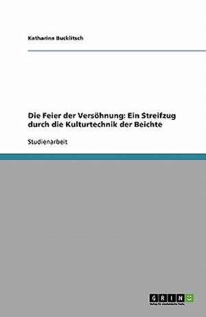 Die Feier der Versöhnung: Ein Streifzug durch die Kulturtechnik der Beichte de Katharina Bucklitsch